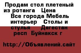Продам стол плетеный из ротанга › Цена ­ 34 300 - Все города Мебель, интерьер » Столы и стулья   . Дагестан респ.,Буйнакск г.